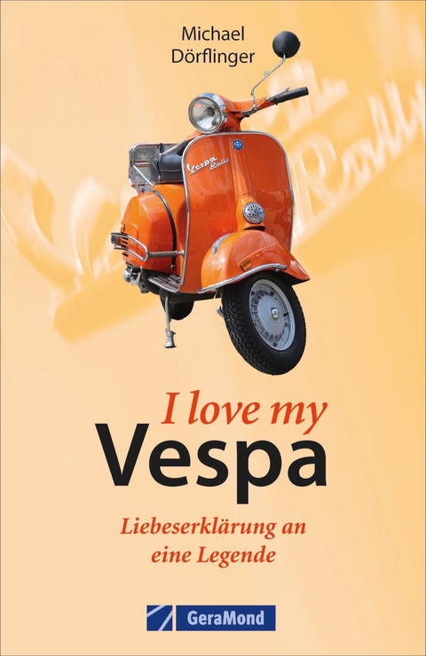 I love my Vespa – Liebeserklärung an eine Legende - Michael Dörflinger