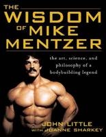 Wisdom of Mike Mentzer - John R. Little; Joanne Sharkey