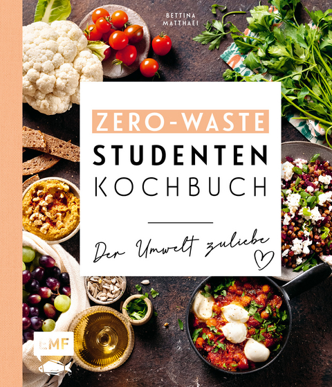 Das Zero-Waste-Studentenkochbuch – Der Umwelt zuliebe - Bettina Matthaei