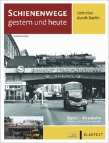 Schienenwege gestern und heute – Zeitreise durch Berlin - Burkhard Wollny, Korbinian Fleischer, Hermann Kuom, Karsten Risch