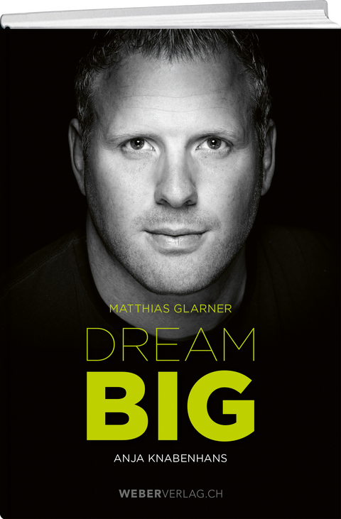 Matthias Glarner: Dream Big - Matthias Glarner, Anja Knabenhans