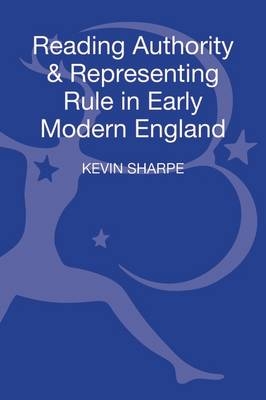 Reading Authority and Representing Rule in Early Modern England - Sharpe Kevin Sharpe