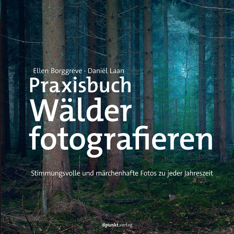 Praxisbuch Wälder fotografieren - Ellen Borggreve, Daniёl Laan
