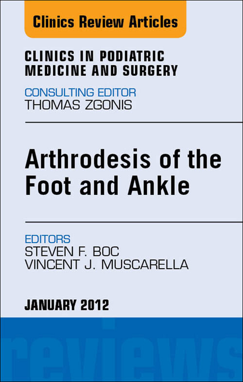 Arthrodesis of the Foot and Ankle, An Issue of Clinics in Podiatric Medicine and Surgery -  Steven Boc,  Vincent J. Muscarella