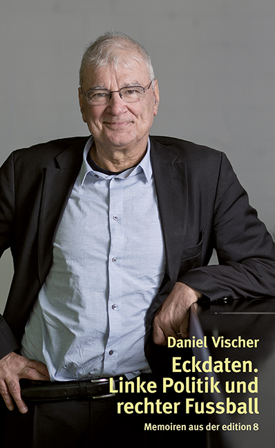 Eckdaten. Linke Politik und rechter Fussball - Daniel Vischer