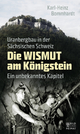 Die Wismut am Königstein: Uranbergbau in der Sächsischen Schweiz. Ein unbekanntes Kapitel