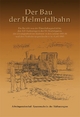 Der Bau der Helmetalbahn: Ein Bericht von der Eisenbahngeschichte, den KZ-Außenlagern der SS-Baubrigaden, der Zwangsarbeit im Südharz in den Jahren 1944-45 und den Evakuierungsmärschen im April 1945