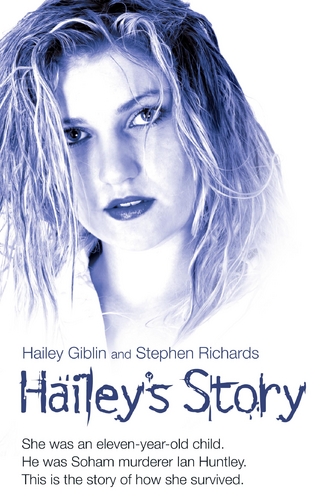 Hailey's Story - She Was an Eleven-Year-Old Child. He Was Soham Murderer Ian Huntley. This is the Story of How She Survived - Hailey Giblin