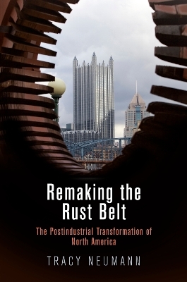 Remaking the Rust Belt - Tracy Neumann