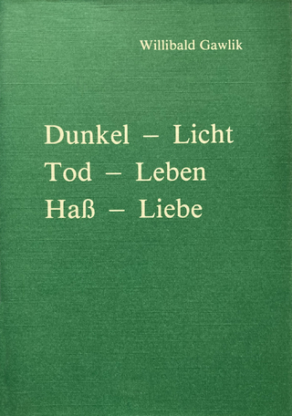 Dunkel - Licht, Tod - Leben, Hass - Liebe - Willibald Gawlik