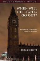 When will the Lights Go Out? : Britain's Looming Energy Crisis -  Derek Birkett