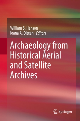 Archaeology from Historical Aerial and Satellite Archives - William S. Hanson; Ioana A. Oltean