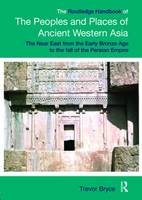 Routledge Handbook of the Peoples and Places of Ancient Western Asia - Trevor Bryce