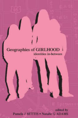 Geographies of Girlhood - Natalie G. Adams; Pamela J. Bettis