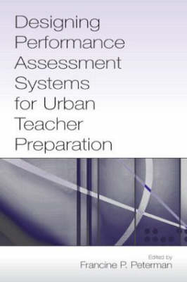 Designing Performance Assessment Systems for Urban Teacher Preparation - Francine P. Peterman