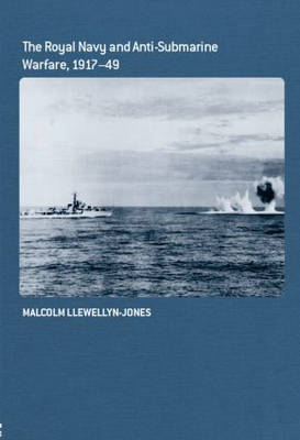 The Royal Navy and Anti-Submarine Warfare, 1917-49 -  Malcolm Llewellyn-Jones