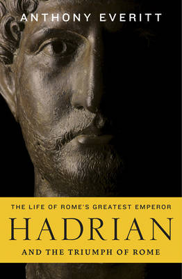 Hadrian and the Triumph of Rome - Everitt Anthony Everitt