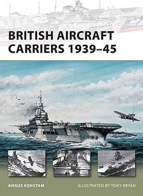 British Aircraft Carriers 1939 45 - Konstam Angus Konstam