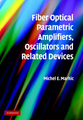 Fiber Optical Parametric Amplifiers, Oscillators and Related Devices - Michel E. Marhic
