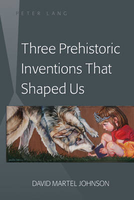 Three Prehistoric Inventions That Shaped Us - Johnson David M. Johnson