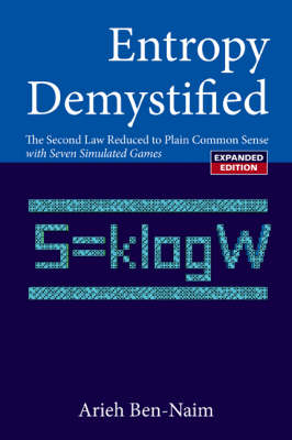Entropy Demystified: The Second Law Reduced To Plain Common Sense (Revised Edition) - Ben-naim Arieh Ben-naim