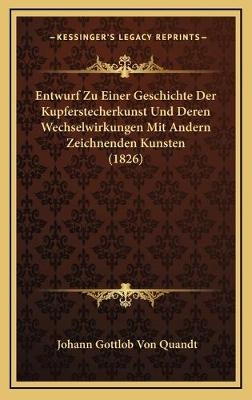 Entwurf Zu Einer Geschichte Der Kupferstecherkunst Und Deren Wechselwirkungen Mit Andern Zeichnenden Kunsten (1826) - Johann Gottlob Von Quandt