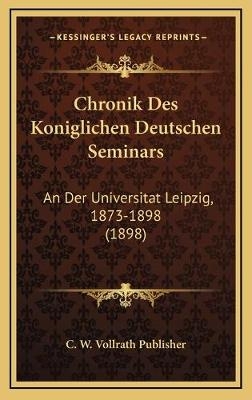 Chronik Des Koniglichen Deutschen Seminars - C W Vollrath Publisher