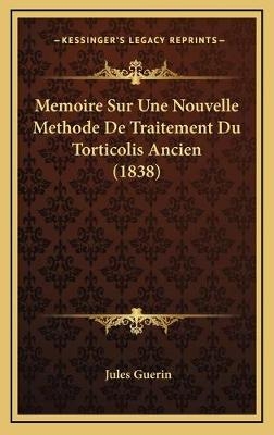 Memoire Sur Une Nouvelle Methode De Traitement Du Torticolis Ancien (1838) - Jules Guerin