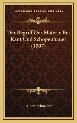 Der Begriff Der Materie Bei Kant Und Schopenhauer (1907) - Albert Schneider