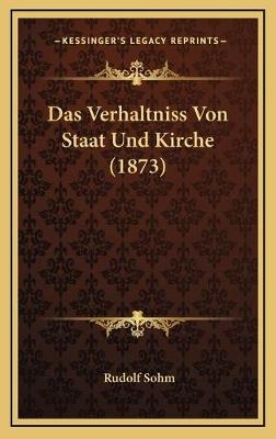 Das Verhaltniss Von Staat Und Kirche (1873) - Rudolf Sohm