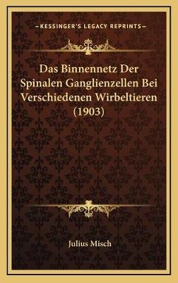 Das Binnennetz Der Spinalen Ganglienzellen Bei Verschiedenen Wirbeltieren (1903) - Julius Misch