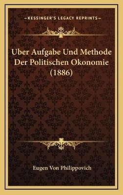 Uber Aufgabe Und Methode Der Politischen Okonomie (1886) - Eugen von Philippovich