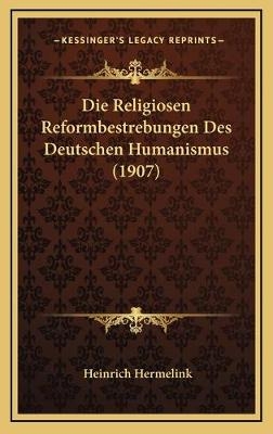 Die Religiosen Reformbestrebungen Des Deutschen Humanismus (1907) - Heinrich Hermelink