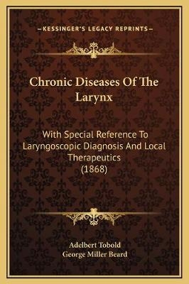Chronic Diseases Of The Larynx - Adelbert Tobold