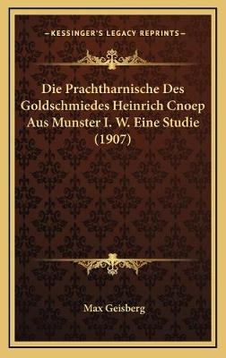 Die Prachtharnische Des Goldschmiedes Heinrich Cnoep Aus Munster I. W. Eine Studie (1907) - Max Geisberg