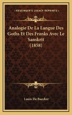 Analogie De La Langue Des Goths Et Des Franks Avec Le Sanskrit (1858) - Louis De Baecker