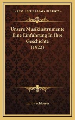 Unsere Musikinstrumente Eine Einfuhrung In Ihre Geschichte (1922) - Julius Schlosser