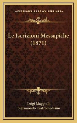 Le Iscrizioni Messapiche (1871) - Luigi Maggiulli; Sigismondo Castromediano