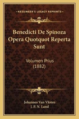 Benedicti De Spinoza Opera Quotquot Reperta Sunt - Johannes Van Vloten; J P N Land