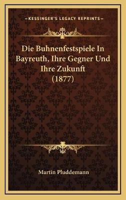 Die Buhnenfestspiele In Bayreuth, Ihre Gegner Und Ihre Zukunft (1877) - Martin Pluddemann