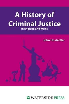 History of Criminal Justice in England and Wales - John Hostettler