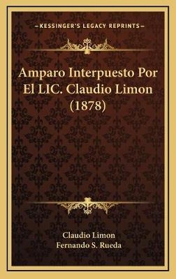 Amparo Interpuesto Por El LIC. Claudio Limon (1878) - Claudio Limon; Fernando S Rueda
