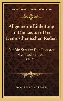 Allgemeine Einleitung In Die Lecture Der Demosthenischen Reden - Johann Friedrich Cassius