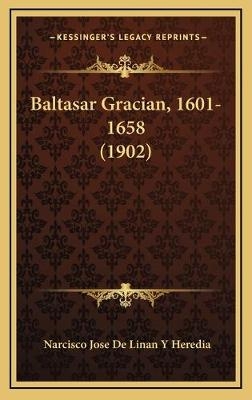 Baltasar Gracian, 1601-1658 (1902) - Narcisco Jose De Linan y Heredia