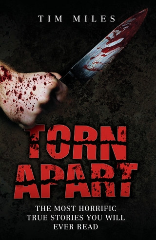 Torn Apart - The Most Horrific True Murder Stories You'll Ever Read - Tim Miles