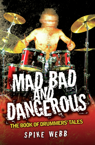 Mad, Bad and Dangerous - The Book of Drummers' Tales - Spike Webb