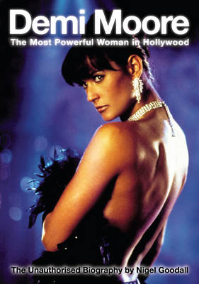 Demi Moore - The Most Powerful Woman in Hollywood - Nigel Goodall