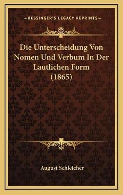 Die Unterscheidung Von Nomen Und Verbum In Der Lautlichen Form (1865) - August Schleicher
