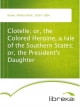 Clotelle; or, the Colored Heroine, a tale of the Southern States; or, the President's Daughter - William Wells Brown
