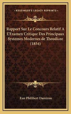 Rapport Sur Le Concours Relatif A L'Examen Critique Des Principaux Systemes Modernes de Theodicee (1854) - Ean Philibert Damiron